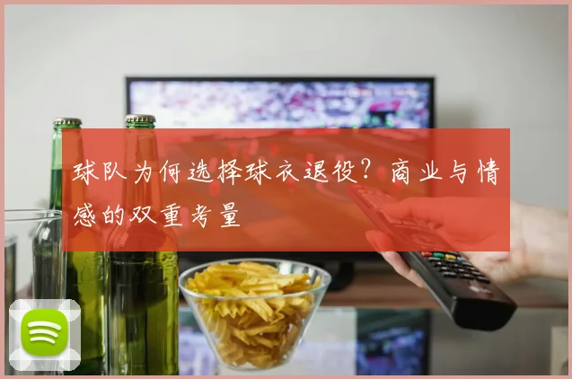 球队为何选择球衣退役?商业与情感的双重考量