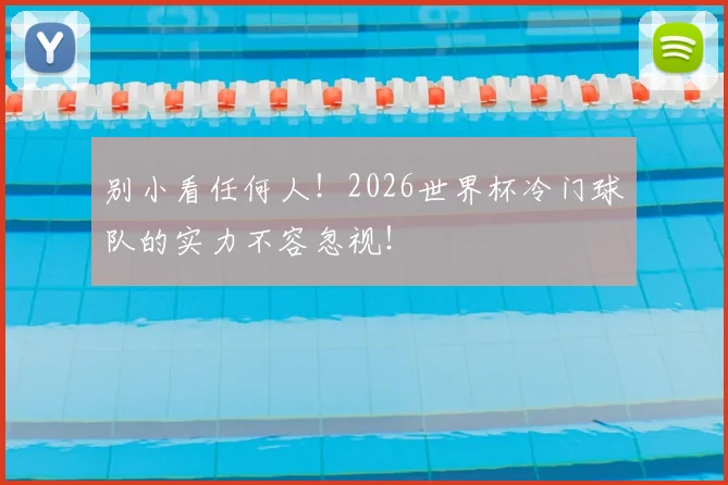 别小看任何人!2026世界杯冷门球队的实力不容忽视!