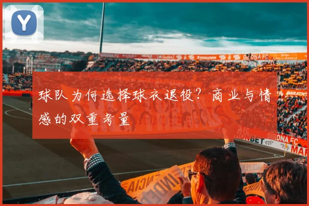 球队为何选择球衣退役？商业与情感的双重考量