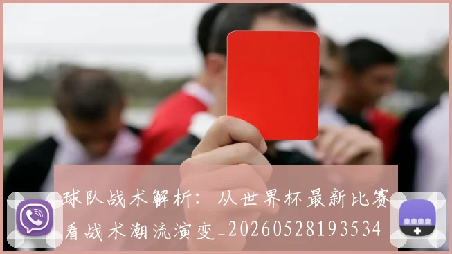球队战术解析：从世界杯最新比赛看战术潮流演变_20260528193534